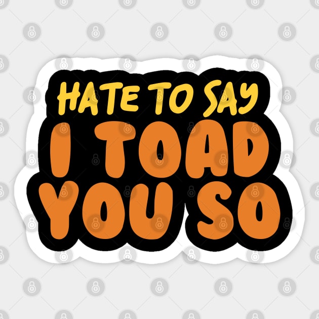 Hate To Say I Toad You So Sticker by pako-valor